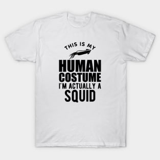 Squid - This is my human costume I'm actually a squid T-Shirt